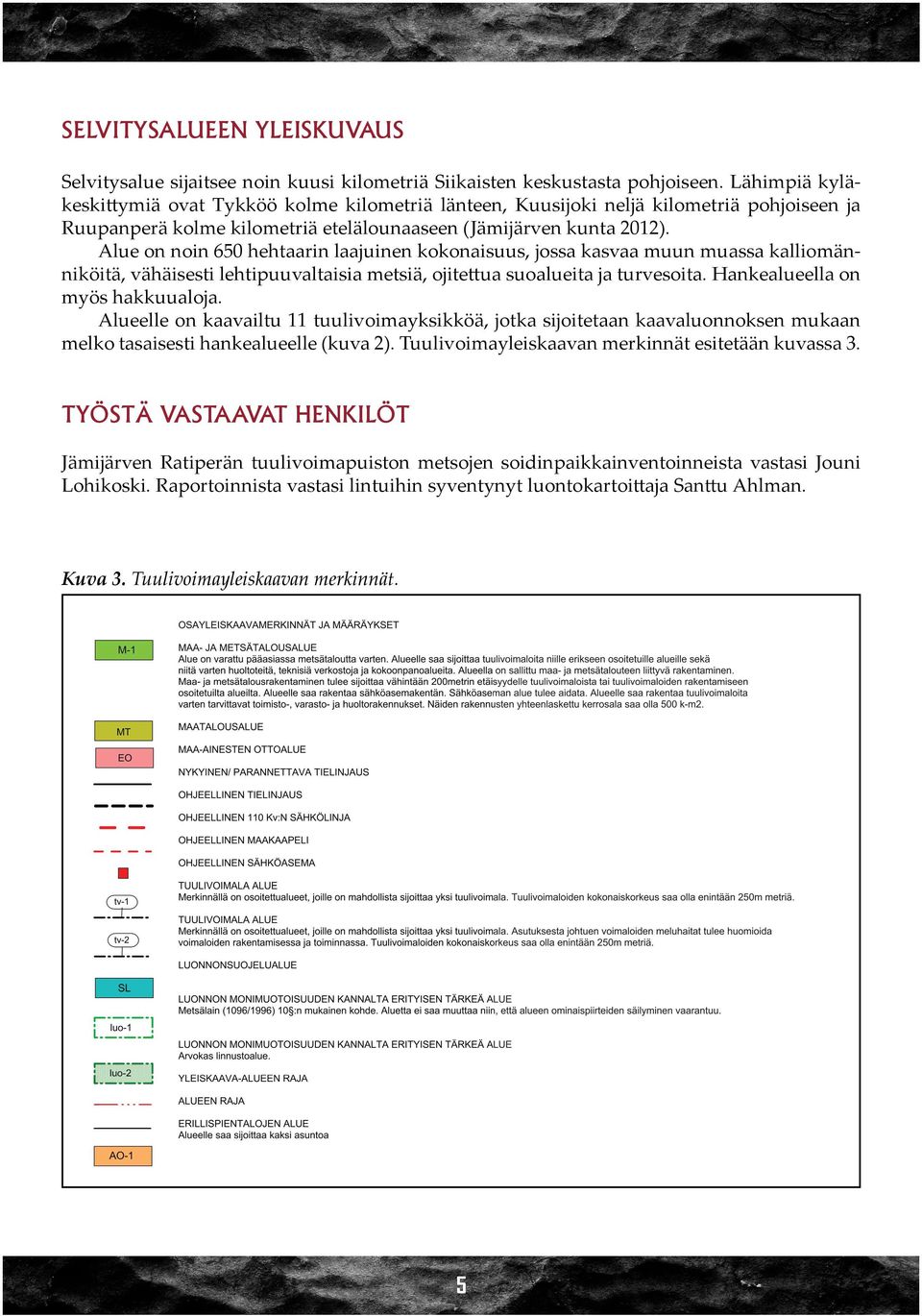 Alue on noin 650 hehtaarin laajuinen kokonaisuus, jossa kasvaa muun muassa kalliomänniköitä, vähäisesti lehtipuuvaltaisia metsiä, ojitettua suoalueita ja turvesoita. Hankealueella on myös hakkuualoja.