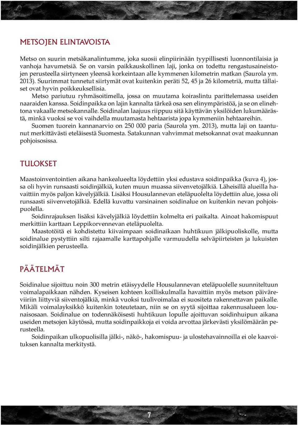 Suurimmat tunnetut siirtymät ovat kuitenkin peräti 52, 45 ja 26 kilometriä, mutta tällaiset ovat hyvin poikkeuksellisia.