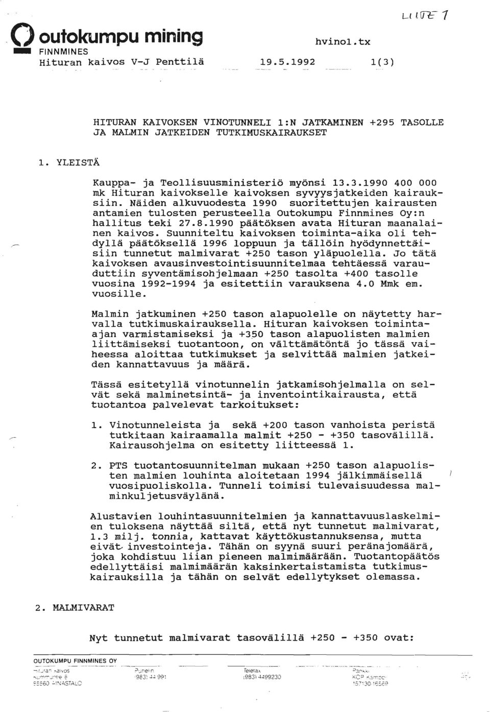 Näiden alkuvuodesta 1990 suoritettujen kairausten antamien tulosten perusteella Outokumpu Finnmines Oy:n hallitus teki 27.8.1990 päätöksen avata Hituran maanalainen kaivos.
