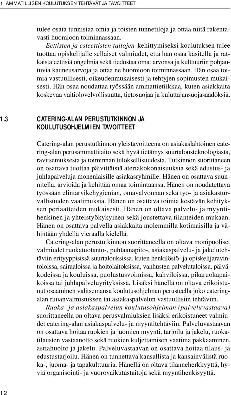 kulttuuriin pohjautuvia kauneusarvoja ja ottaa ne huomioon toiminnassaan. Hän osaa toimia vastuullisesti, oikeudenmukaisesti ja tehtyjen sopimusten mukaisesti.