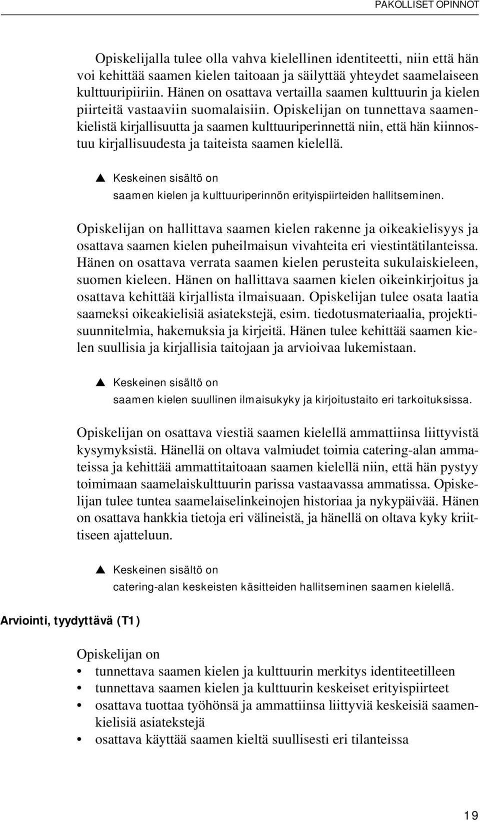 Opiskelijan on tunnettava saamenkielistä kirjallisuutta ja saamen kulttuuriperinnettä niin, että hän kiinnostuu kirjallisuudesta ja taiteista saamen kielellä.