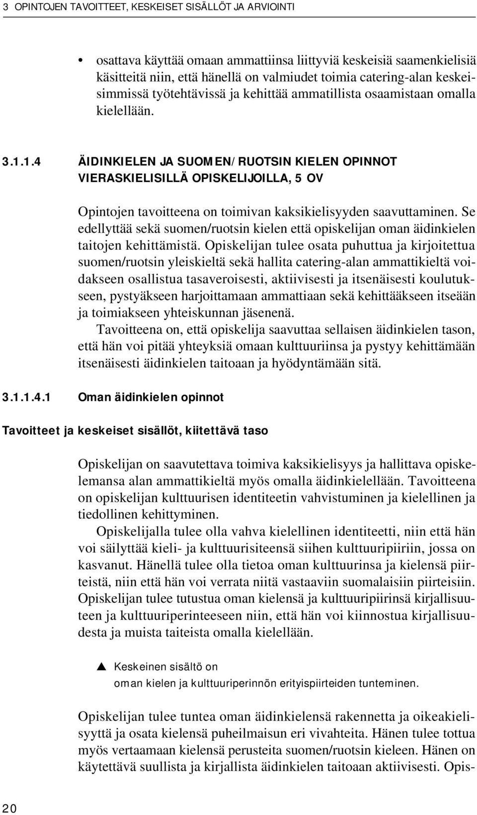 1.4 ÄIDINKIELEN JA SUOMEN/RUOTSIN KIELEN OPINNOT VIERASKIELISILLÄ OPISKELIJOILLA, 5 OV Opintojen tavoitteena on toimivan kaksikielisyyden saavuttaminen.