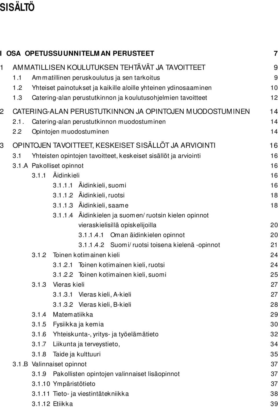 1. Catering-alan perustutkinnon muodostuminen 14 2.2 Opintojen muodostuminen 14 3 OPINTOJEN TAVOITTEET, KESKEISET SISÄLLÖT JA ARVIOINTI 16 3.