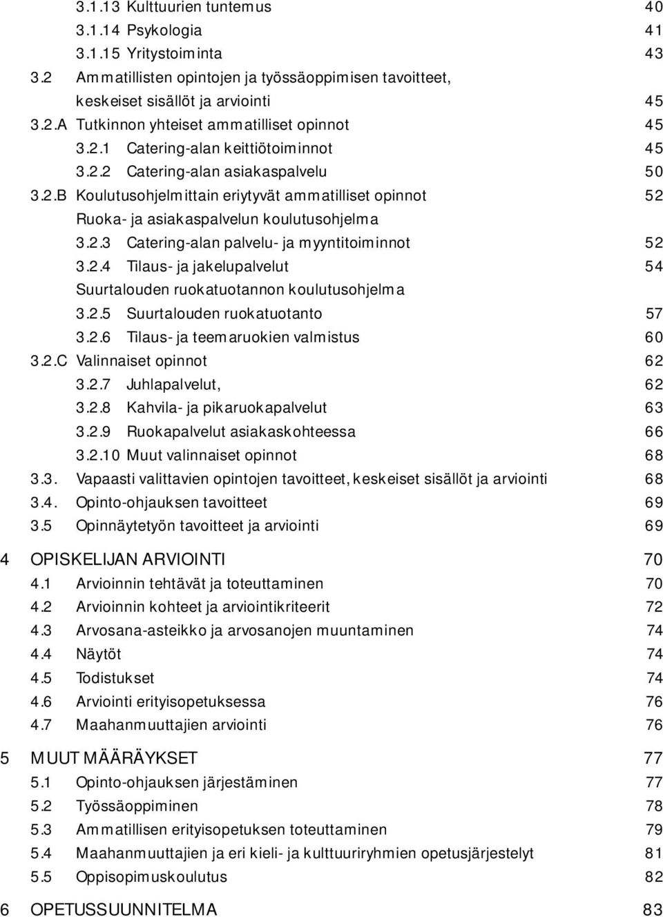 2.4 Tilaus- ja jakelupalvelut 54 Suurtalouden ruokatuotannon koulutusohjelma 3.2.5 Suurtalouden ruokatuotanto 57 3.2.6 Tilaus- ja teemaruokien valmistus 60 3.2.C Valinnaiset opinnot 62 3.2.7 Juhlapalvelut, 62 3.