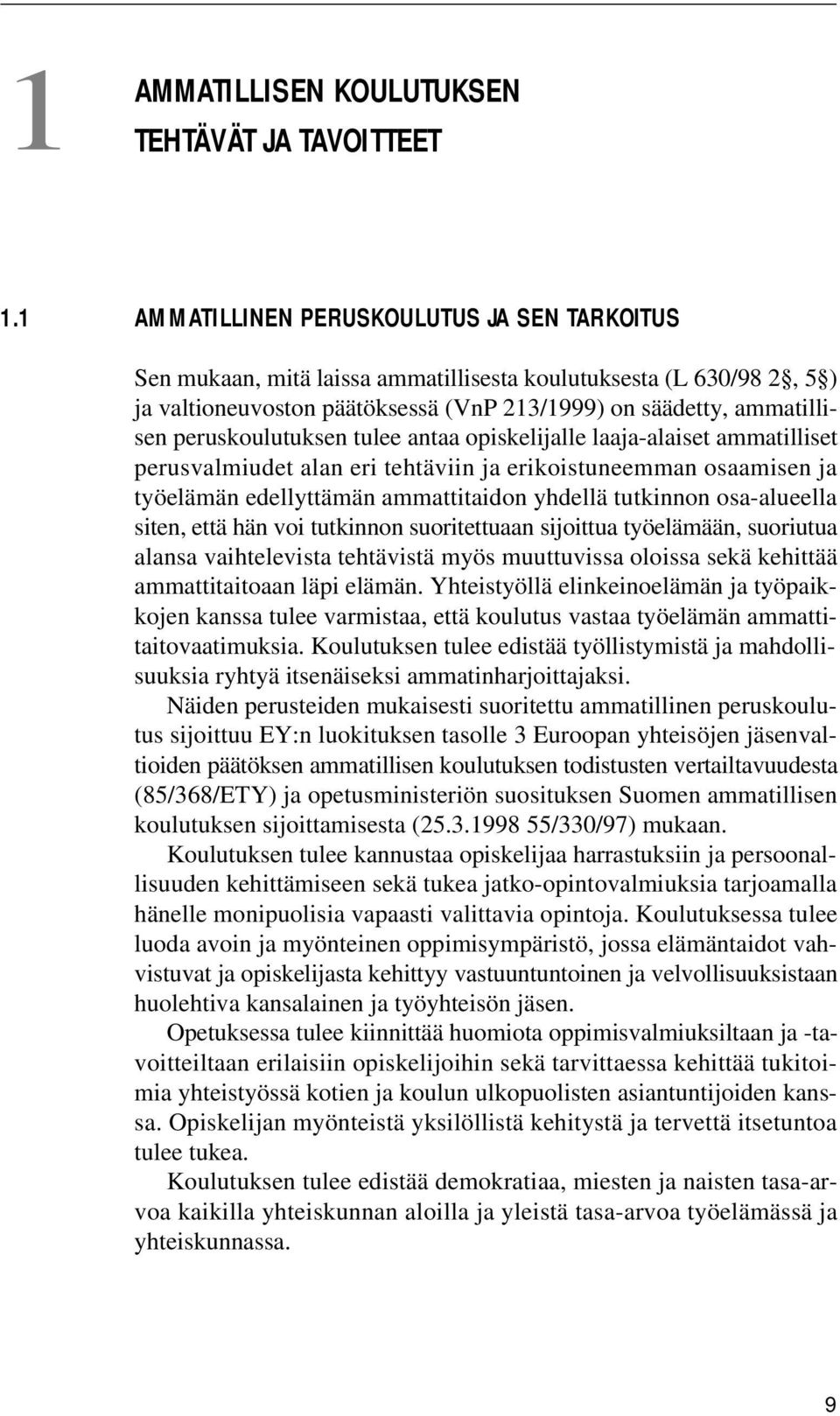 peruskoulutuksen tulee antaa opiskelijalle laaja-alaiset ammatilliset perusvalmiudet alan eri tehtäviin ja erikoistuneemman osaamisen ja työelämän edellyttämän ammattitaidon yhdellä tutkinnon