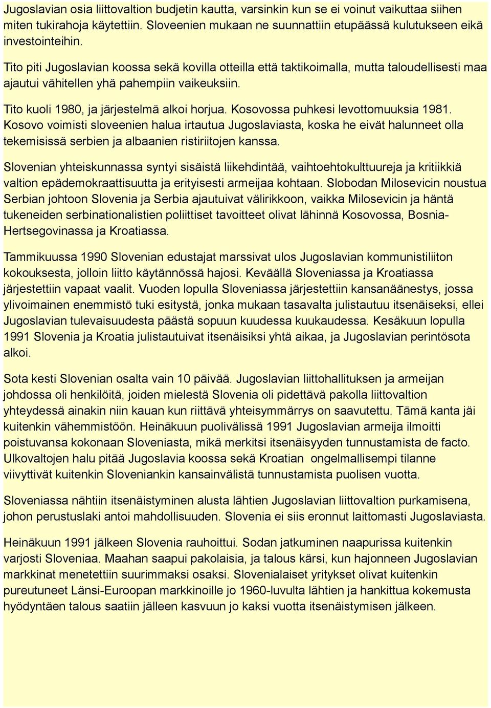 Kosovossa puhkesi levottomuuksia 1981. Kosovo voimisti sloveenien halua irtautua Jugoslaviasta, koska he eivät halunneet olla tekemisissä serbien ja albaanien ristiriitojen kanssa.