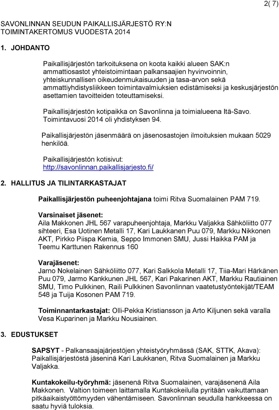 ammattiyhdistysliikkeen toimintavalmiuksien edistämiseksi ja keskusjärjestön asettamien tavoitteiden toteuttamiseksi. Paikallisjärjestön kotipaikka on Savonlinna ja toimialueena Itä-Savo.