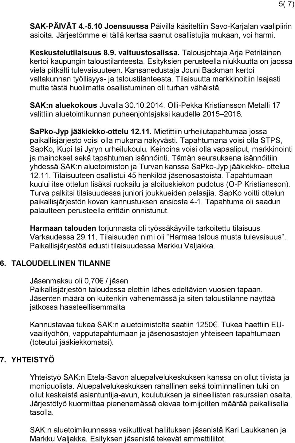 Kansanedustaja Jouni Backman kertoi valtakunnan työllisyys- ja taloustilanteesta. Tilaisuutta markkinoitiin laajasti mutta tästä huolimatta osallistuminen oli turhan vähäistä.