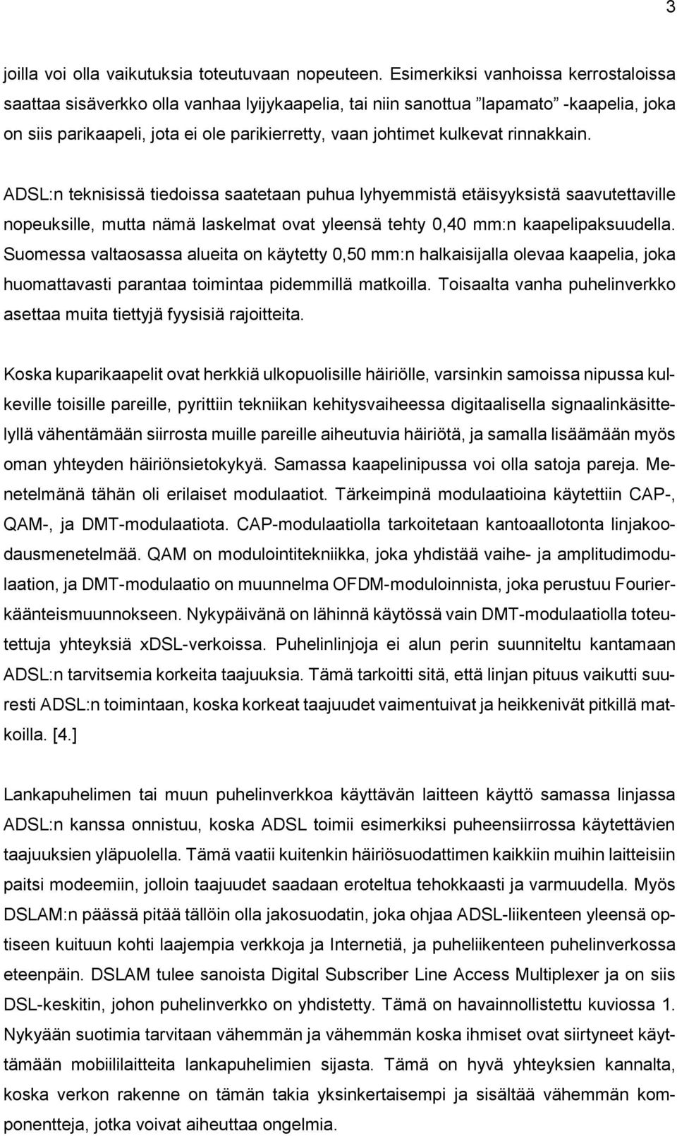 rinnakkain. ADSL:n teknisissä tiedoissa saatetaan puhua lyhyemmistä etäisyyksistä saavutettaville nopeuksille, mutta nämä laskelmat ovat yleensä tehty 0,40 mm:n kaapelipaksuudella.