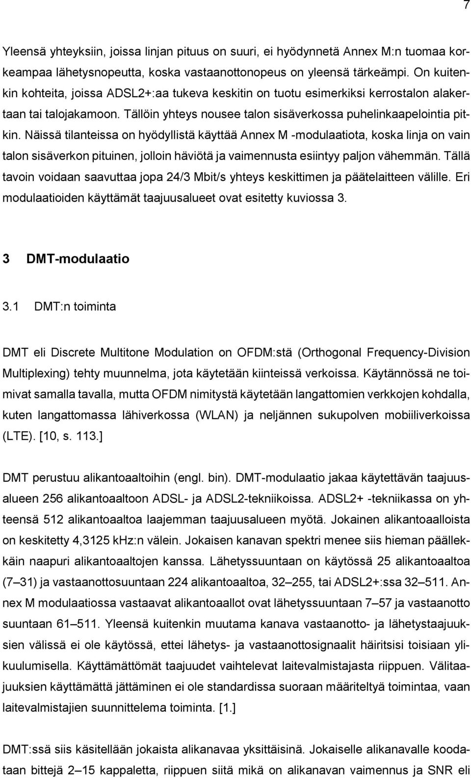 Näissä tilanteissa on hyödyllistä käyttää Annex M -modulaatiota, koska linja on vain talon sisäverkon pituinen, jolloin häviötä ja vaimennusta esiintyy paljon vähemmän.