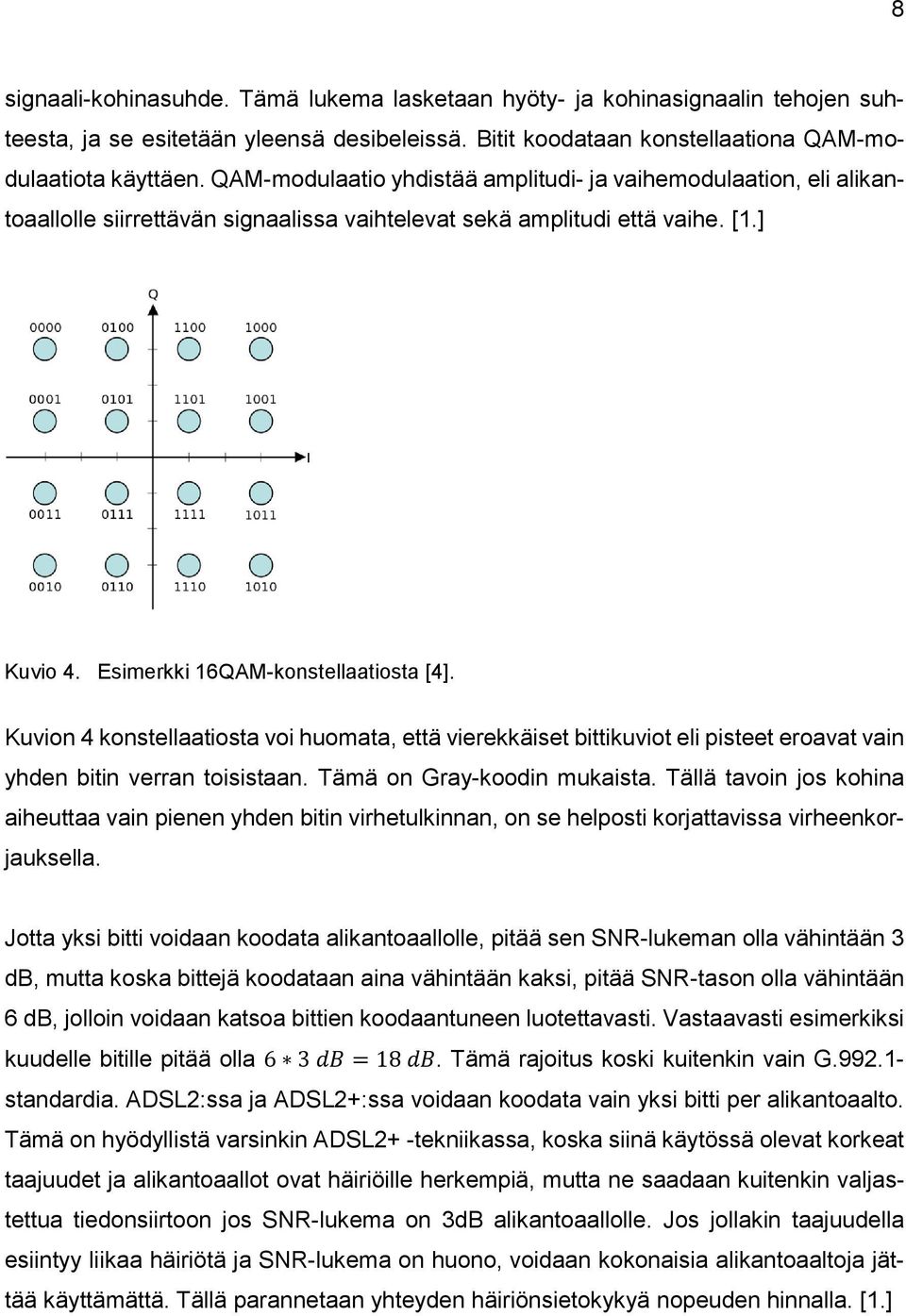 Kuvion 4 konstellaatiosta voi huomata, että vierekkäiset bittikuviot eli pisteet eroavat vain yhden bitin verran toisistaan. Tämä on Gray-koodin mukaista.