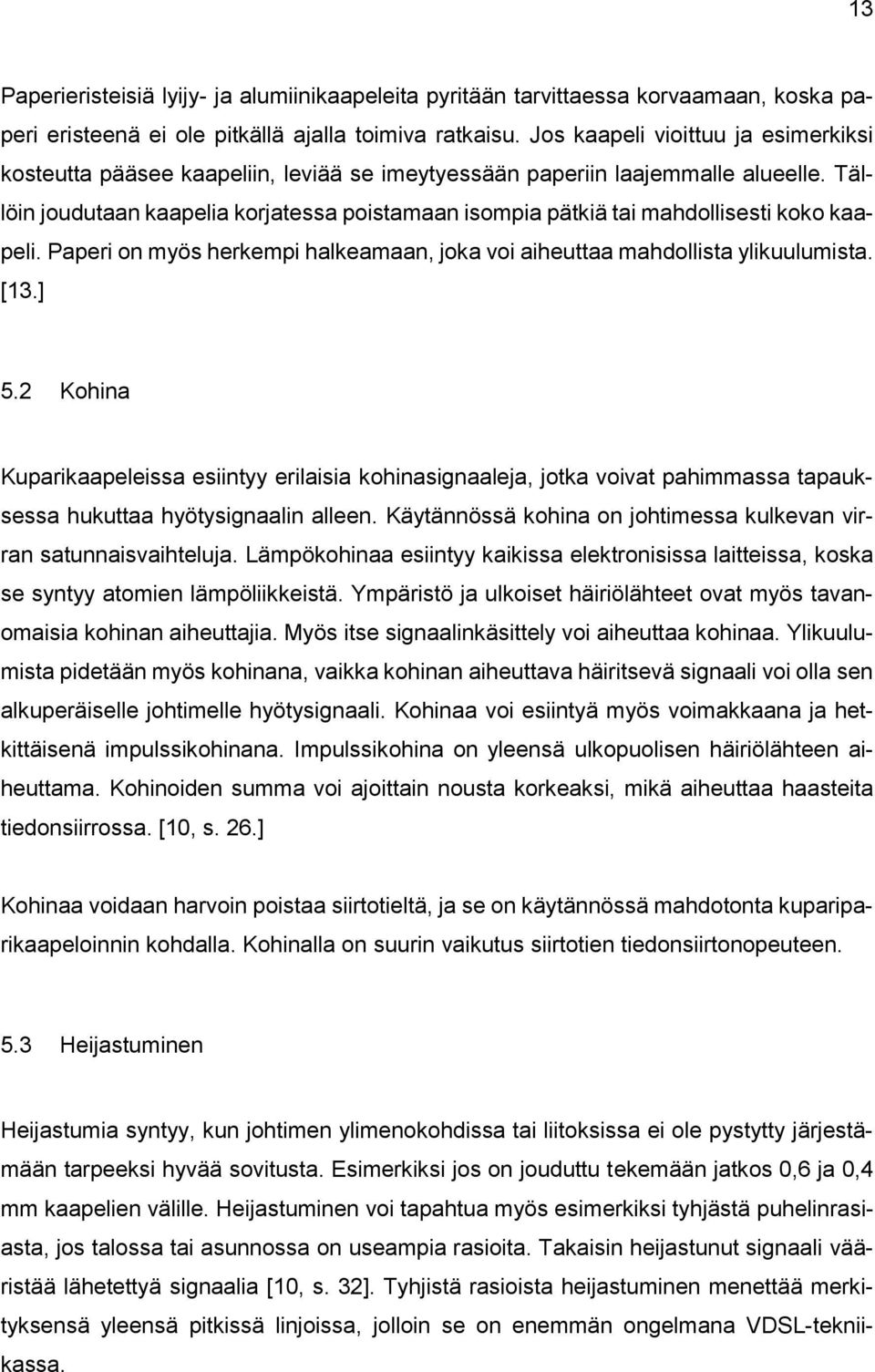 Tällöin joudutaan kaapelia korjatessa poistamaan isompia pätkiä tai mahdollisesti koko kaapeli. Paperi on myös herkempi halkeamaan, joka voi aiheuttaa mahdollista ylikuulumista. [13.] 5.