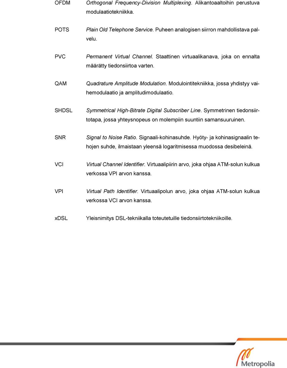 Modulointitekniikka, jossa yhdistyy vaihemodulaatio ja amplitudimodulaatio. SHDSL Symmetrical High-Bitrate Digital Subscriber Line.