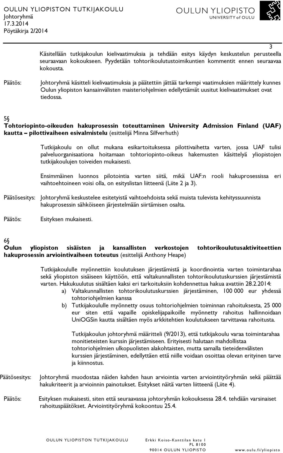 5 Tohtoriopinto-oikeuden hakuprosessin toteuttaminen University Admission Finland (UAF) kautta pilottivaiheen esivalmistelu (esittelijä Minna Silfverhuth) Tutkijakoulu on ollut mukana