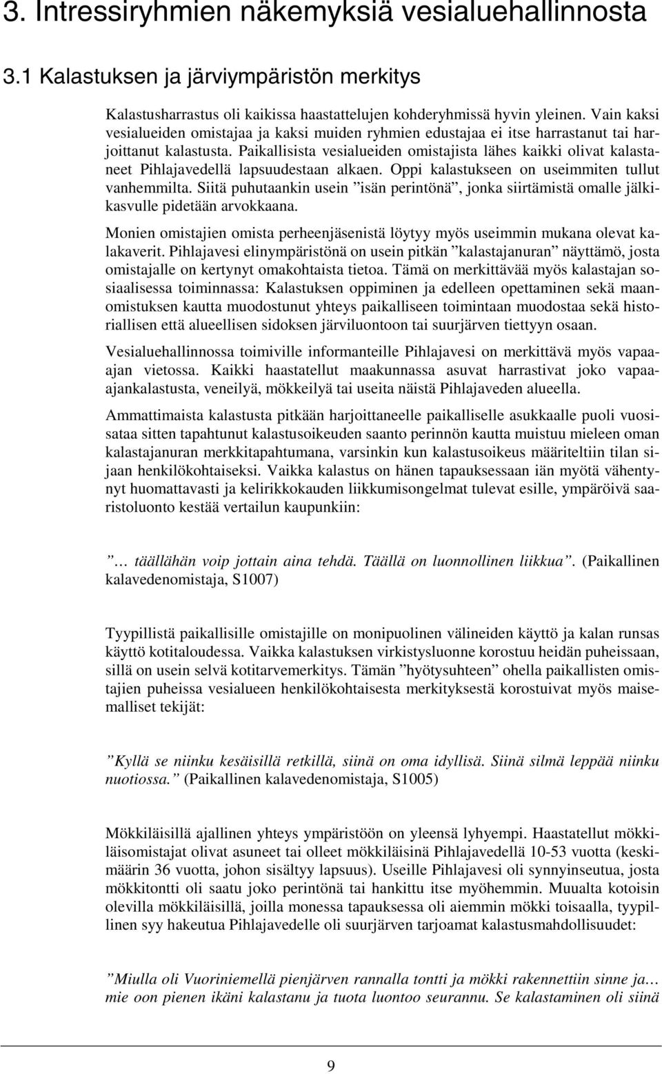 Paikallisista vesialueiden omistajista lähes kaikki olivat kalastaneet Pihlajavedellä lapsuudestaan alkaen. Oppi kalastukseen on useimmiten tullut vanhemmilta.