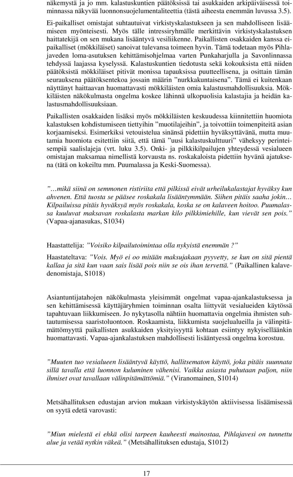 Myös tälle intressiryhmälle merkittävin virkistyskalastuksen haittatekijä on sen mukana lisääntyvä vesiliikenne.