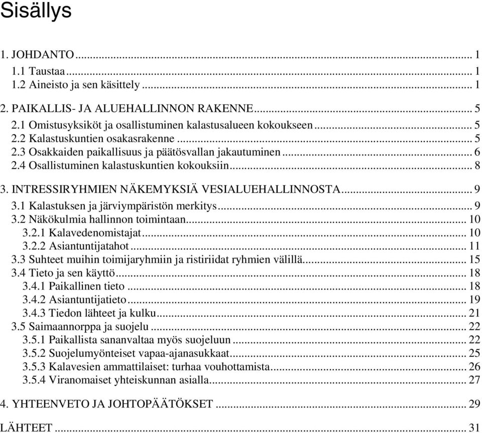 1 Kalastuksen ja järviympäristön merkitys... 9 3.2 Näkökulmia hallinnon toimintaan... 10 3.2.1 Kalavedenomistajat... 10 3.2.2 Asiantuntijatahot... 11 3.