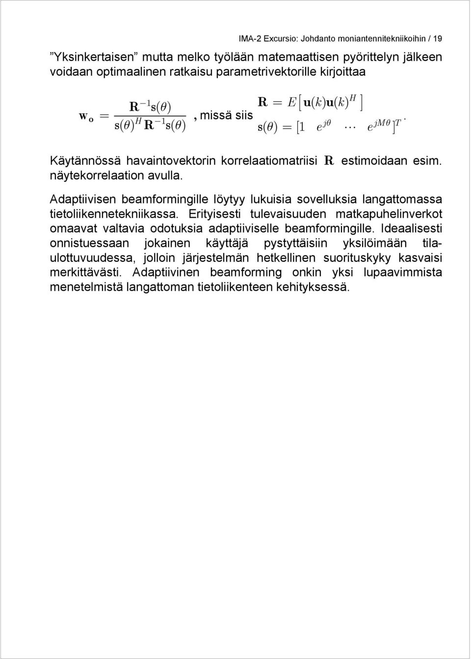 löytyy lukuisia sovelluksia langattomassa tietoliikennetekniikassa Erityisesti tulevaisuuden matkapuhelinverkot omaavat valtavia odotuksia adaptiiviselle beamformingille Ideaalisesti onnistuessaan