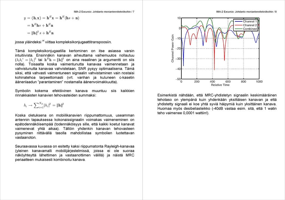 reaalinen ja argumentti on siis nolla) Toisaalta koska vaimentunutta kanavaa vaimennetaan ja vahvistunutta kanavaa vahvistetaan, SNR pysyy optimaalisena Tämä siksi, että vahvasti vaimentuneen