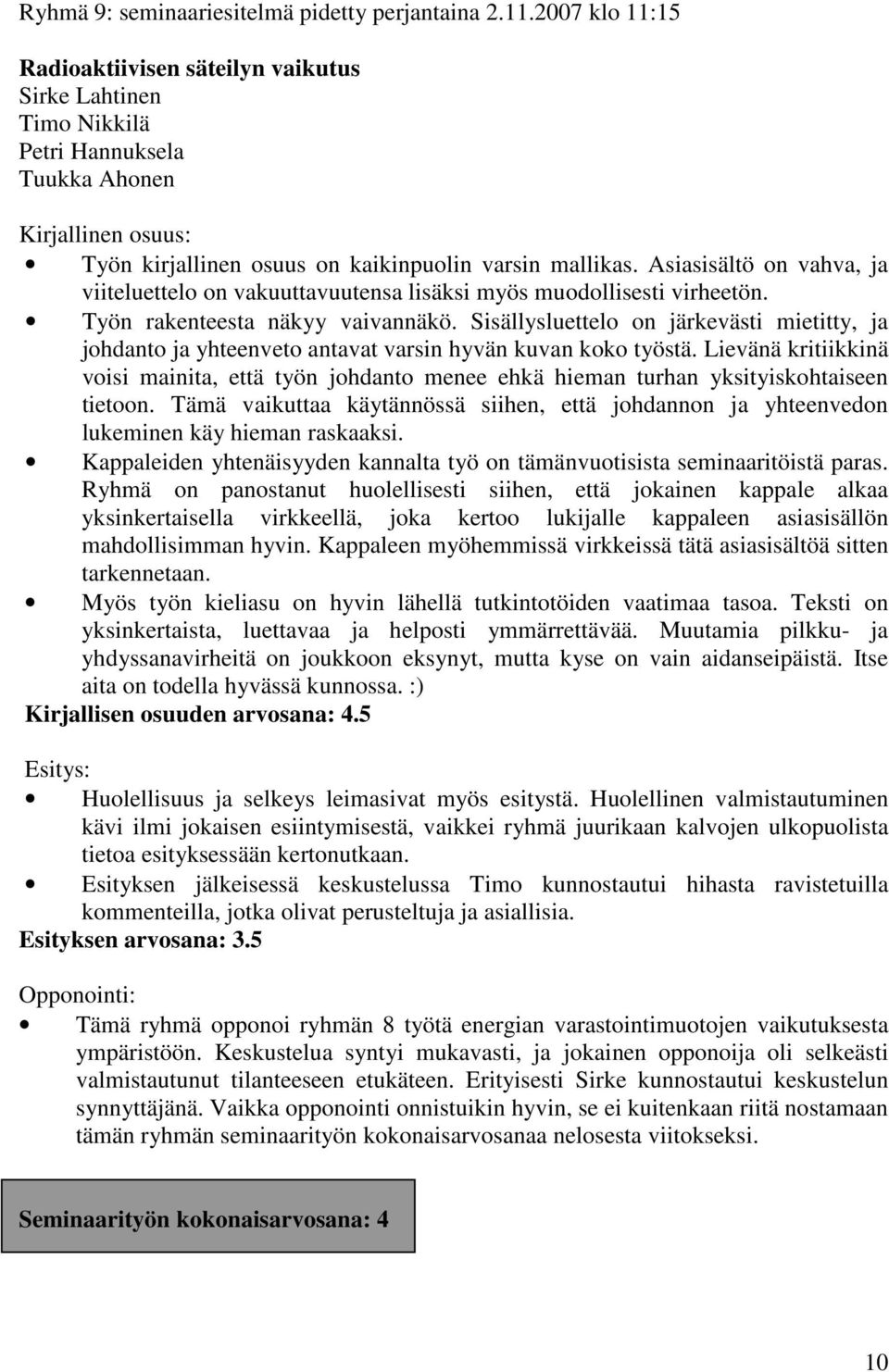 Asiasisältö on vahva, ja viiteluettelo on vakuuttavuutensa lisäksi myös muodollisesti virheetön. Työn rakenteesta näkyy vaivannäkö.