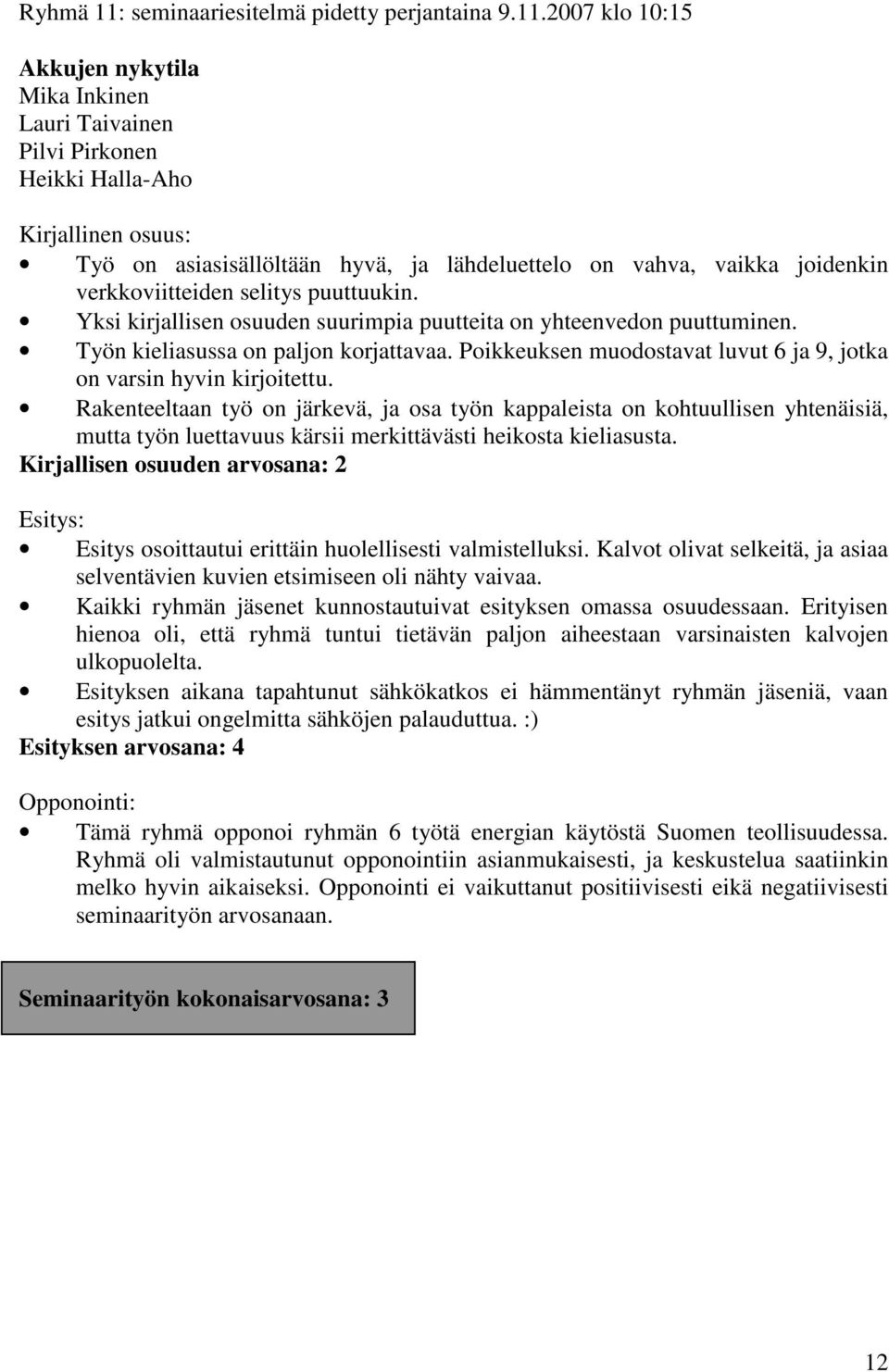 2007 klo 10:15 Akkujen nykytila Mika Inkinen Lauri Taivainen Pilvi Pirkonen Heikki Halla-Aho Työ on asiasisällöltään hyvä, ja lähdeluettelo on vahva, vaikka joidenkin verkkoviitteiden selitys