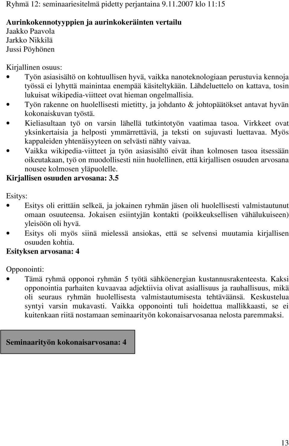 ei lyhyttä mainintaa enempää käsiteltykään. Lähdeluettelo on kattava, tosin lukuisat wikipedia-viitteet ovat hieman ongelmallisia.