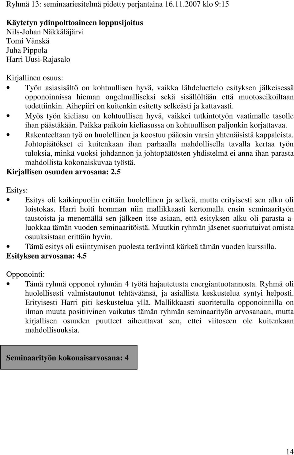 jälkeisessä opponoinnissa hieman ongelmalliseksi sekä sisällöltään että muotoseikoiltaan todettiinkin. Aihepiiri on kuitenkin esitetty selkeästi ja kattavasti.