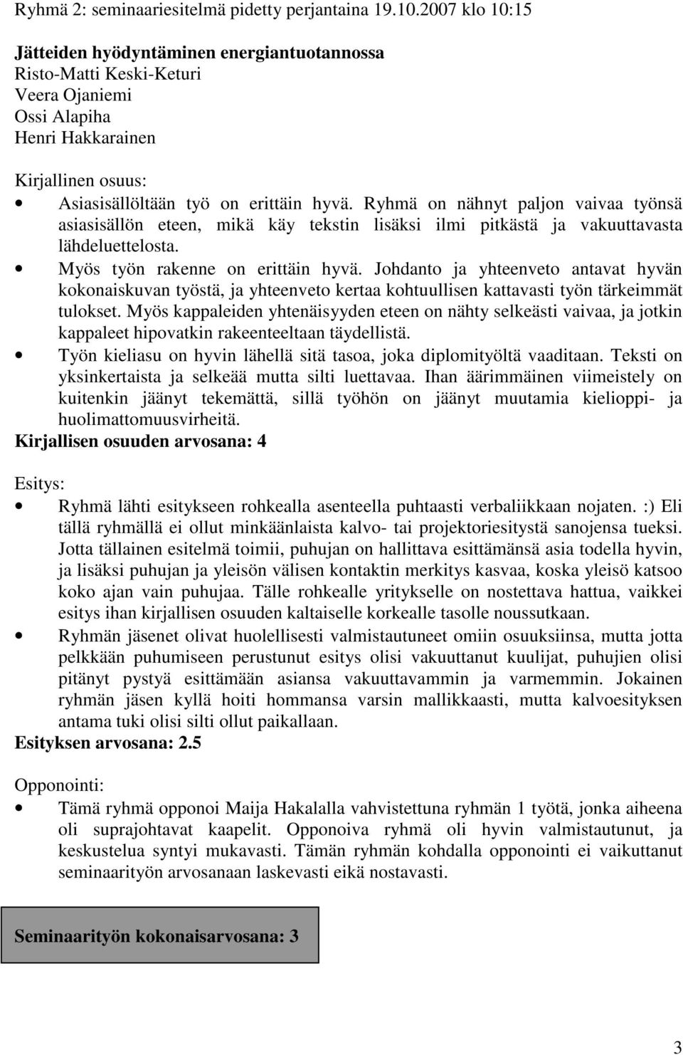 Ryhmä on nähnyt paljon vaivaa työnsä asiasisällön eteen, mikä käy tekstin lisäksi ilmi pitkästä ja vakuuttavasta lähdeluettelosta. Myös työn rakenne on erittäin hyvä.