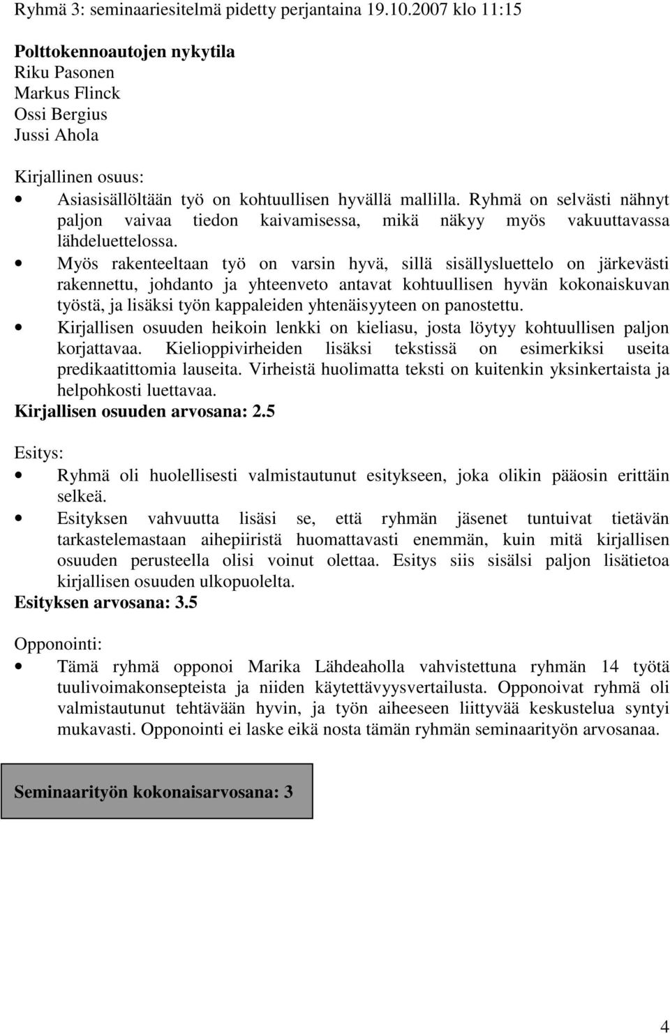 Ryhmä on selvästi nähnyt paljon vaivaa tiedon kaivamisessa, mikä näkyy myös vakuuttavassa lähdeluettelossa.