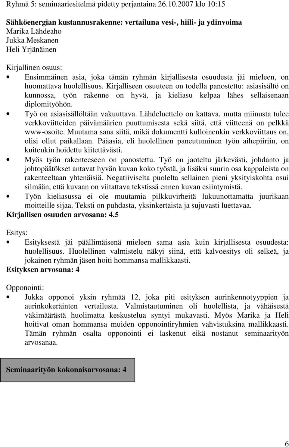 mieleen, on huomattava huolellisuus. Kirjalliseen osuuteen on todella panostettu: asiasisältö on kunnossa, työn rakenne on hyvä, ja kieliasu kelpaa lähes sellaisenaan diplomityöhön.