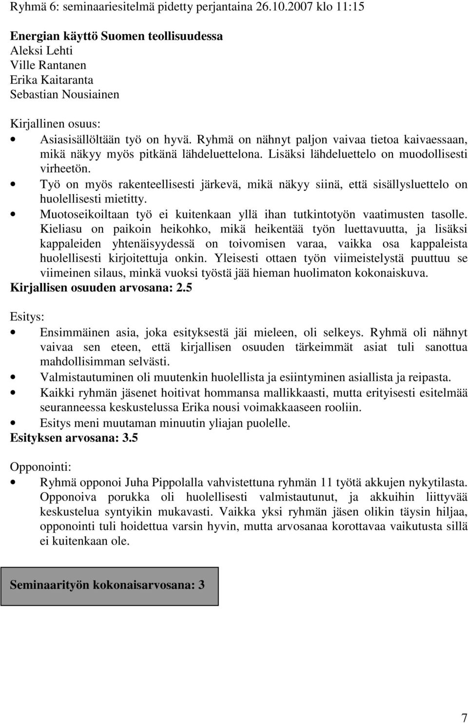 Ryhmä on nähnyt paljon vaivaa tietoa kaivaessaan, mikä näkyy myös pitkänä lähdeluettelona. Lisäksi lähdeluettelo on muodollisesti virheetön.