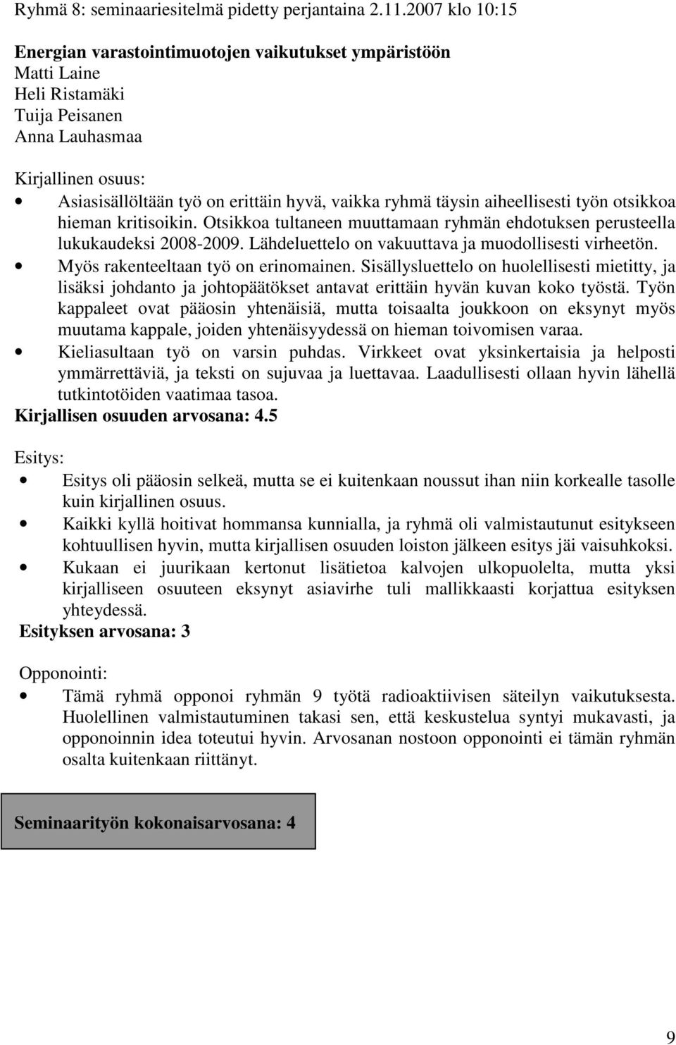 työn otsikkoa hieman kritisoikin. Otsikkoa tultaneen muuttamaan ryhmän ehdotuksen perusteella lukukaudeksi 2008-2009. Lähdeluettelo on vakuuttava ja muodollisesti virheetön.