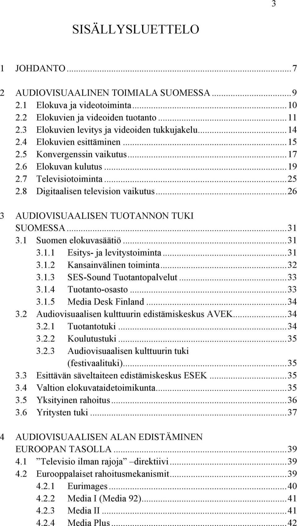 ..26 3 AUDIOVISUAALISEN TUOTANNON TUKI SUOMESSA...31 3.1 Suomen elokuvasäätiö...31 3.1.1 Esitys- ja levitystoiminta...31 3.1.2 Kansainvälinen toiminta...32 3.1.3 SES-Sound Tuotantopalvelut...33 3.1.4 Tuotanto-osasto.