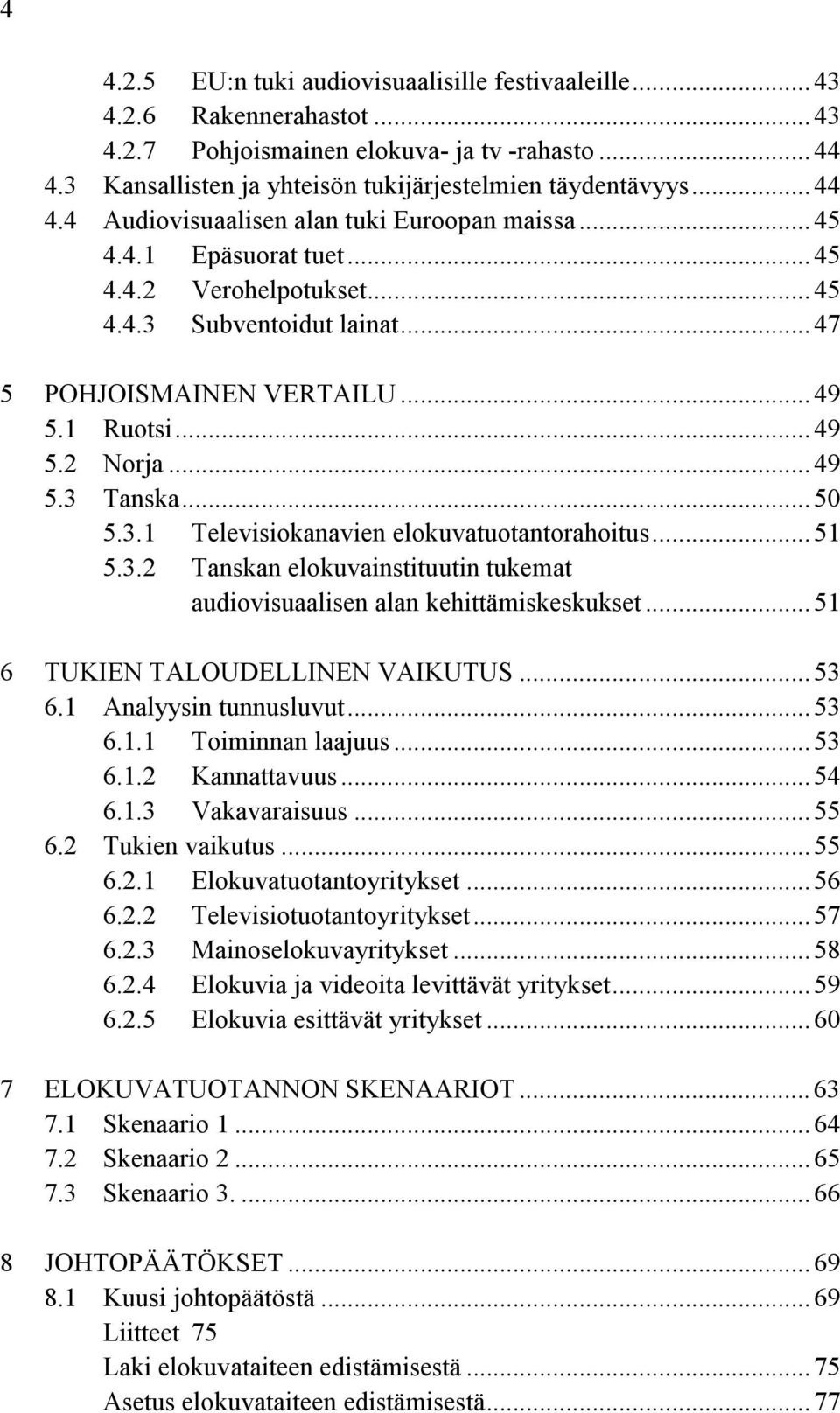 ..51 5.3.2 Tanskan elokuvainstituutin tukemat audiovisuaalisen alan kehittämiskeskukset...51 6 TUKIEN TALOUDELLINEN VAIKUTUS...53 6.1 Analyysin tunnusluvut...53 6.1.1 Toiminnan laajuus...53 6.1.2 Kannattavuus.