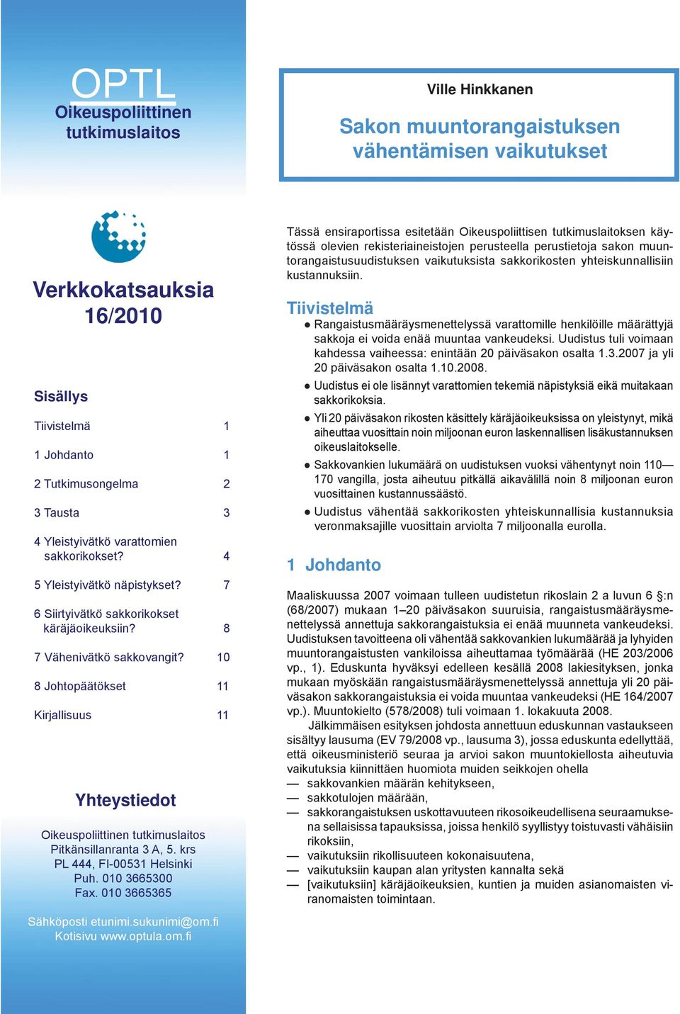 10 8 Johtopäätökset 11 Kirjallisuus 11 Yhteystiedot Oikeuspoliittinen tutkimuslaitos Pitkänsillanranta 3 A, 5. krs PL 444, FI-00531 Helsinki Puh. 010 3665300 Fax.