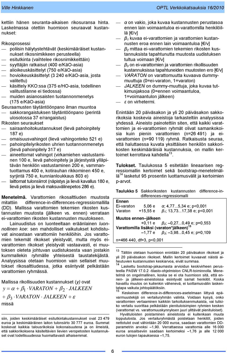 syyttäjän ratkaisut (400 e/käo-asia) alioikeuskäsittelyt (750 e/käo-asia) hovioikeuskäsittelyt (3 240 e/käo-asia, josta valitettu) käsittely KKO:ssa (375 e/ho-asia, todellinen valitustilanne ei