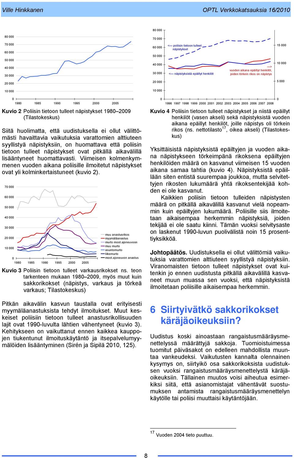 uudistuksella ei ollut välittömästi havaittavia vaikutuksia varattomien alttiuteen syyllistyä näpistyksiin, on huomattava että poliisin tietoon tulleet näpistykset ovat pitkällä aikavälillä