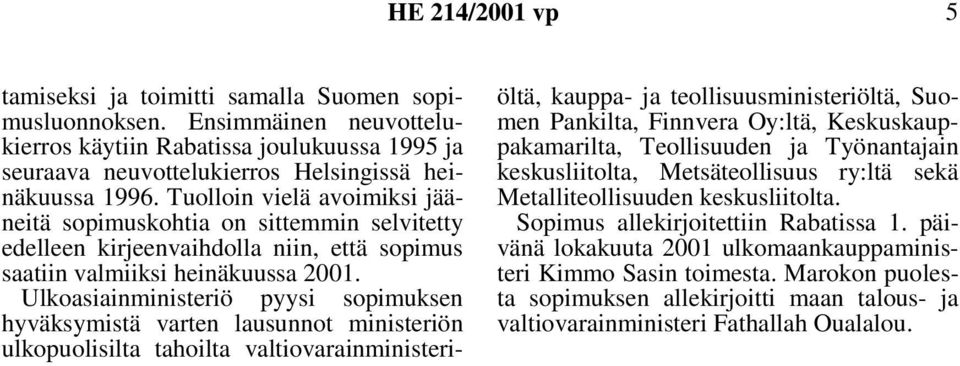 Ulkoasiainministeriö pyysi sopimuksen hyväksymistä varten lausunnot ministeriön ulkopuolisilta tahoilta valtiovarainministeriöltä, kauppa- ja teollisuusministeriöltä, Suomen Pankilta, Finnvera