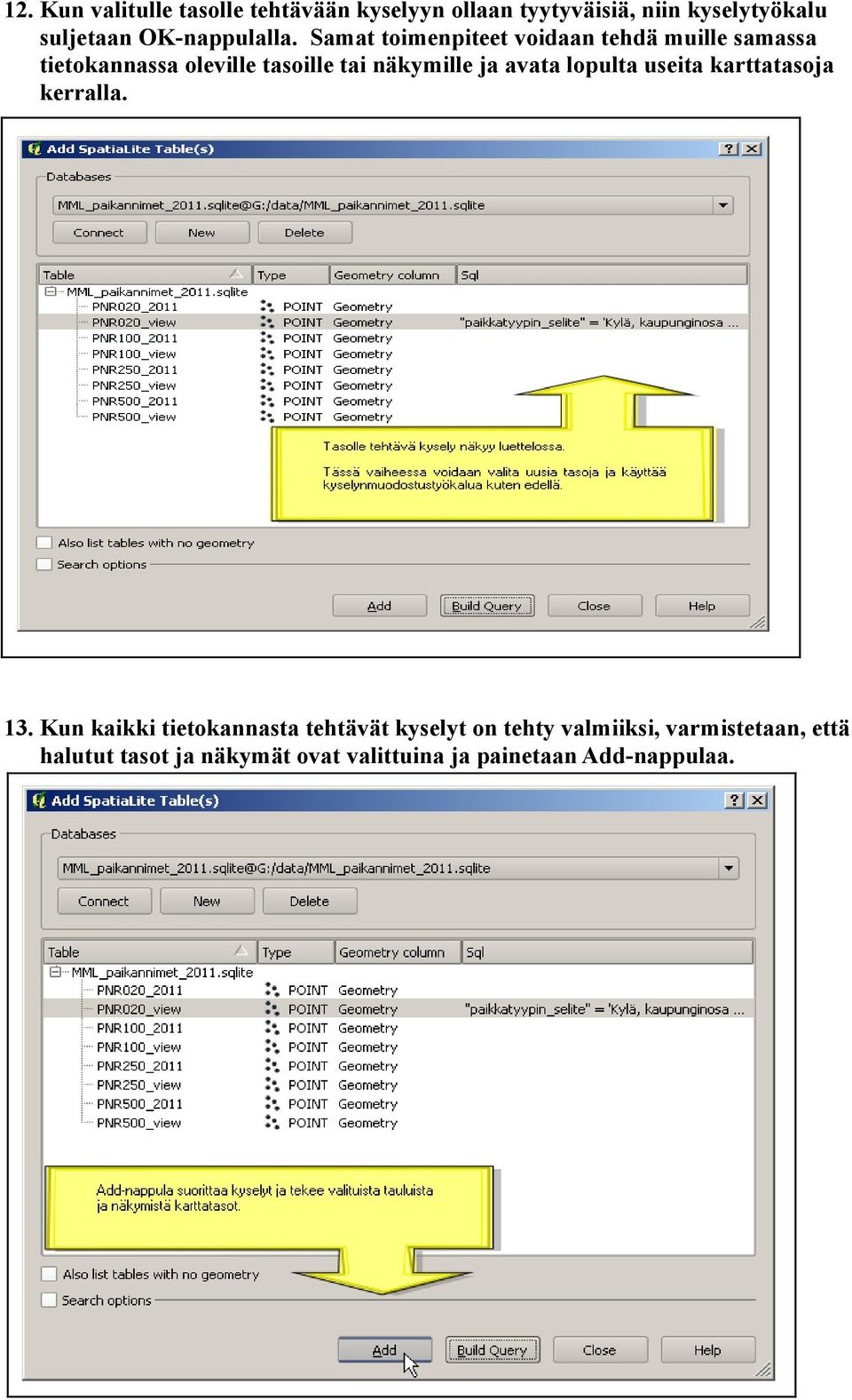 Samat toimenpiteet voidaan tehdä muille samassa tietokannassa oleville tasoille tai näkymille ja