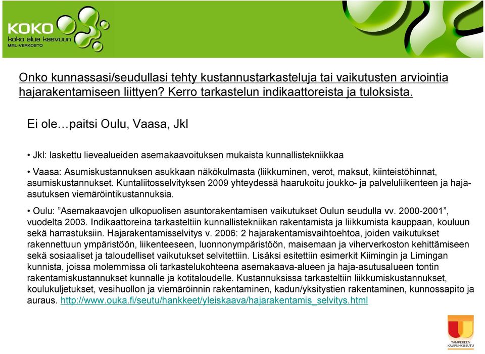 kiinteistöhinnat, asumiskustannukset. Kuntaliitosselvityksen 2009 yhteydessä haarukoitu joukko ja palveluliikenteen ja hajaasutuksen viemäröintikustannuksia.