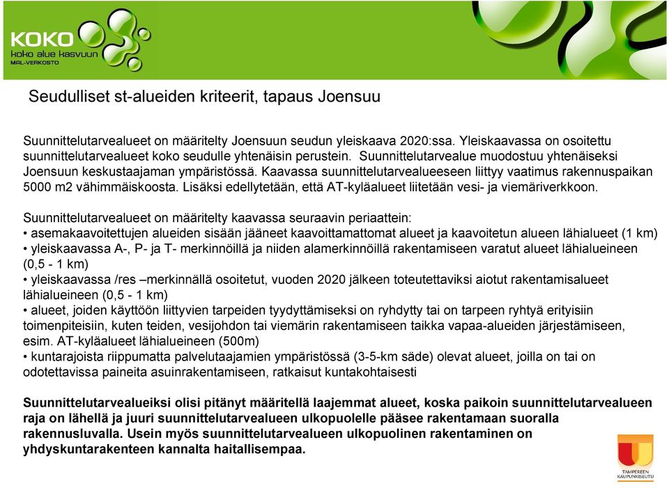 Kaavassa suunnittelutarvealueeseen liittyy vaatimus rakennuspaikan 5000 m2 vähimmäiskoosta. Lisäksi edellytetään, että AT kyläalueet liitetään vesi ja viemäriverkkoon.