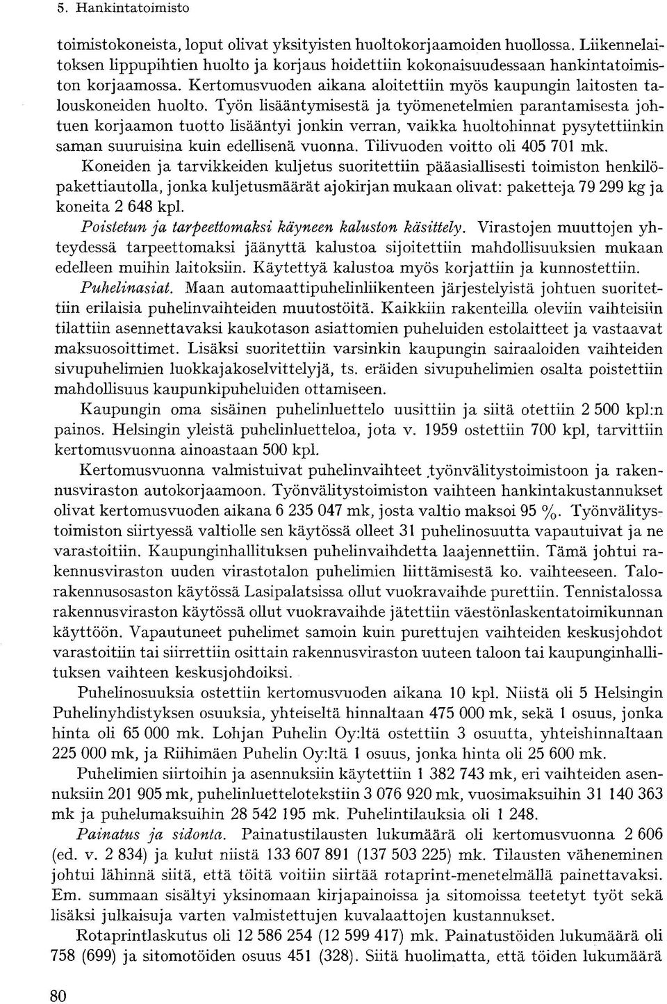 Työn lisääntymisestä ja työmenetelmien parantamisesta johtuen korjaamon tuotto lisääntyi jonkin verran, vaikka huoltohinnat pysytettiinkin saman suuruisina kuin edellisenä vuonna.