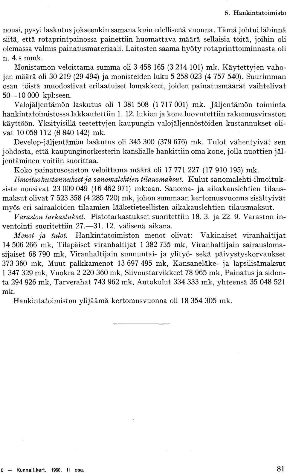 Monistamon veloittama summa oli 3 458 165 (3 214 101) mk. Käytettyjen vahojen määrä oli 30 219 (29 494) ja monisteiden luku 5 258 023 (4 757 540).