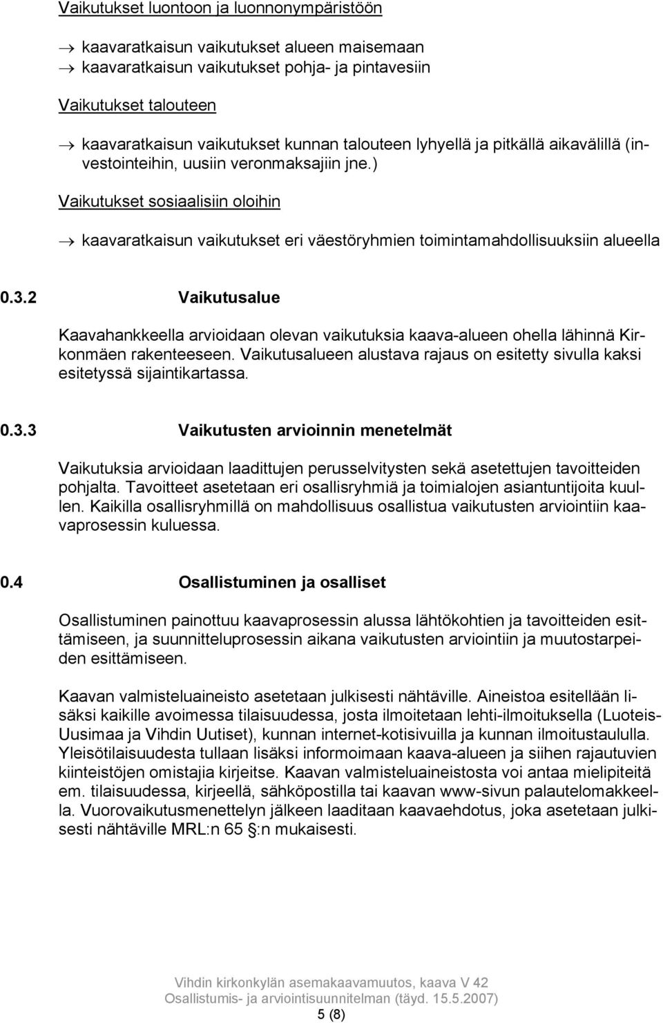 ) Vaikutukset sosiaalisiin oloihin kaavaratkaisun vaikutukset eri väestöryhmien toimintamahdollisuuksiin alueella 0.3.