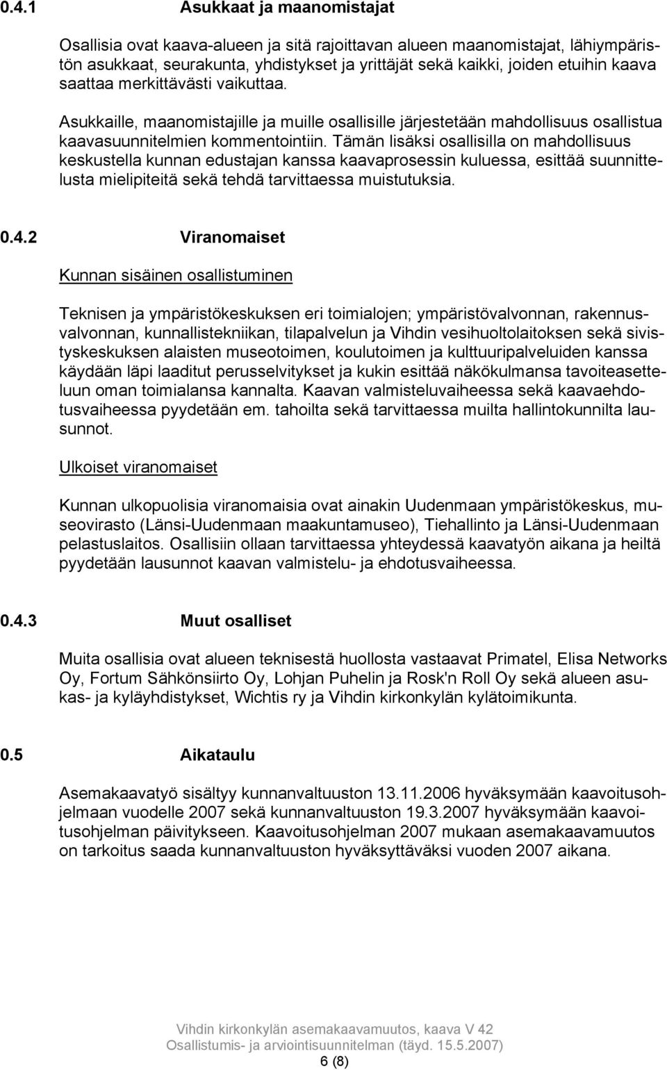 Tämän lisäksi osallisilla on mahdollisuus keskustella kunnan edustajan kanssa kaavaprosessin kuluessa, esittää suunnittelusta mielipiteitä sekä tehdä tarvittaessa muistutuksia. 0.4.