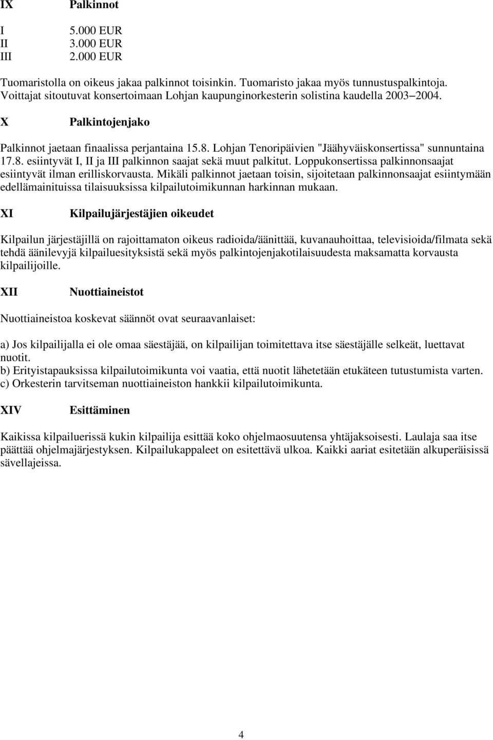 Lohjan Tenoripäivien "Jäähyväiskonsertissa" sunnuntaina 17.8. esiintyvät I, II ja III palkinnon saajat sekä muut palkitut. Loppukonsertissa palkinnonsaajat esiintyvät ilman erilliskorvausta.