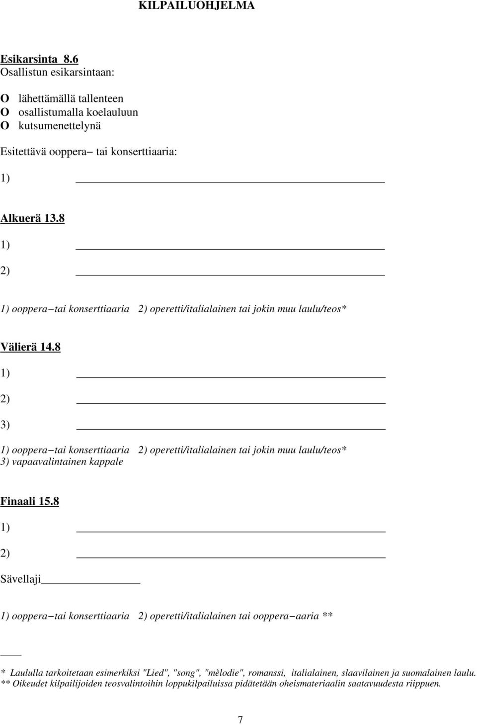8 1) 2) 3) 1) ooppera tai konserttiaaria 2) operetti/italialainen tai jokin muu laulu/teos* 3) vapaavalintainen kappale Finaali 15.