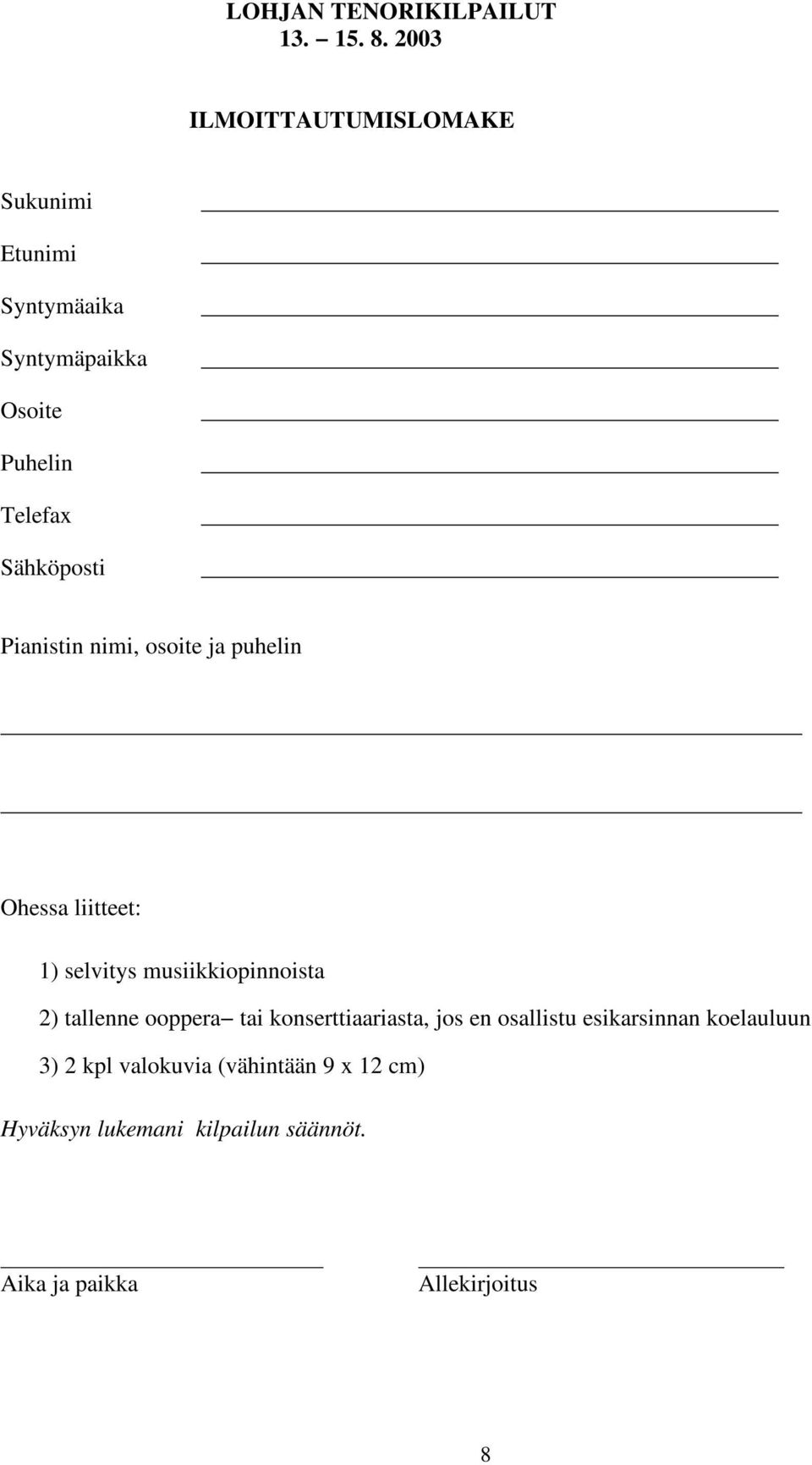 Pianistin nimi, osoite ja puhelin Ohessa liitteet: 1) selvitys musiikkiopinnoista 2) tallenne ooppera