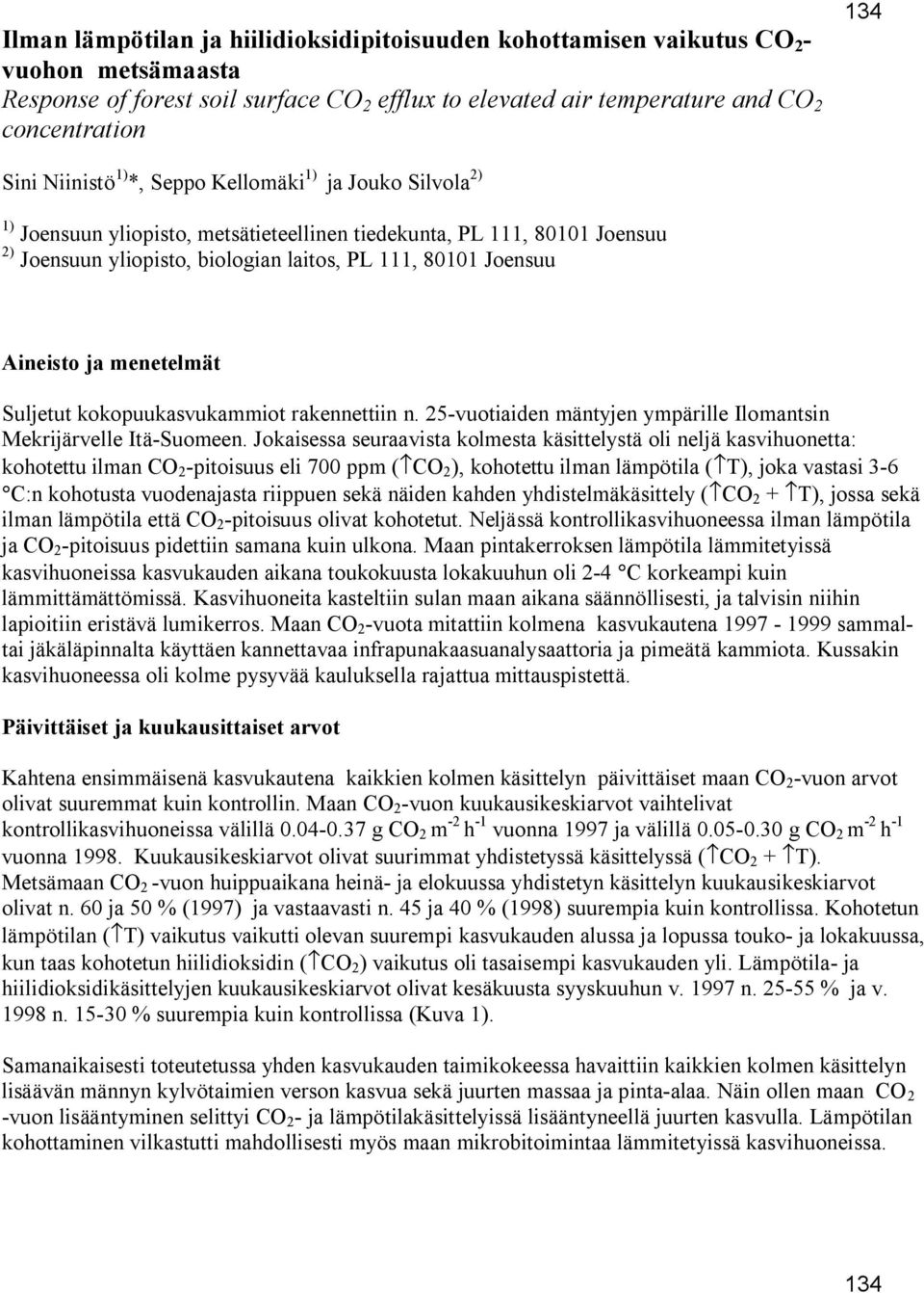 Aineisto ja menetelmät Suljetut kokopuukasvukammiot rakennettiin n. 25-vuotiaiden mäntyjen ympärille Ilomantsin Mekrijärvelle Itä-Suomeen.