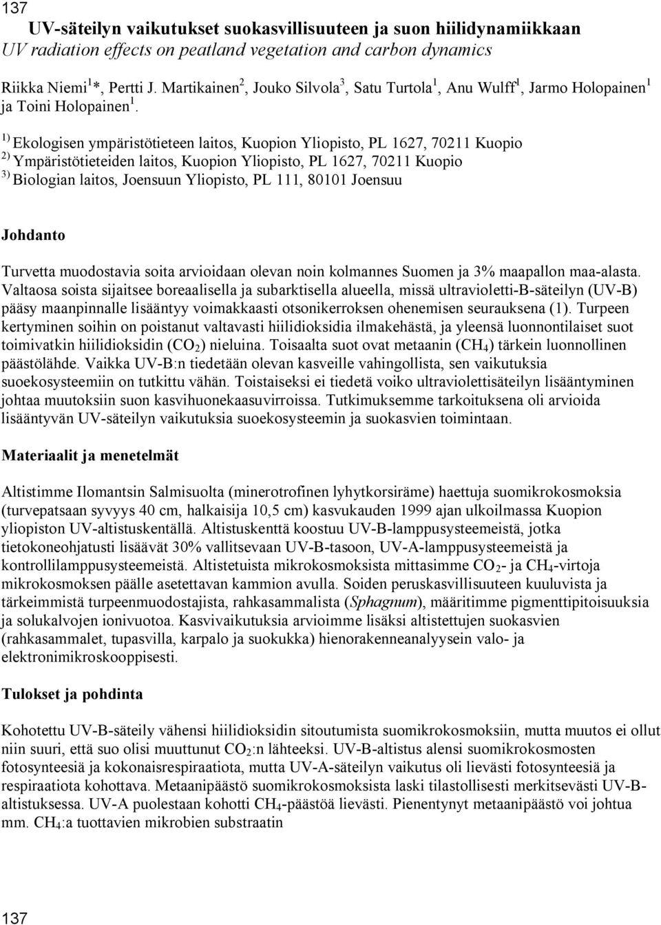 1) Ekologisen ympäristötieteen laitos, Kuopion Yliopisto, PL 1627, 70211 Kuopio 2) Ympäristötieteiden laitos, Kuopion Yliopisto, PL 1627, 70211 Kuopio 3) Biologian laitos, Joensuun Yliopisto, PL 111,